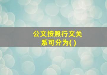 公文按照行文关系可分为( )